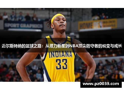 迈尔斯特纳的篮球之路：从潜力新星到NBA顶尖防守者的蜕变与成长